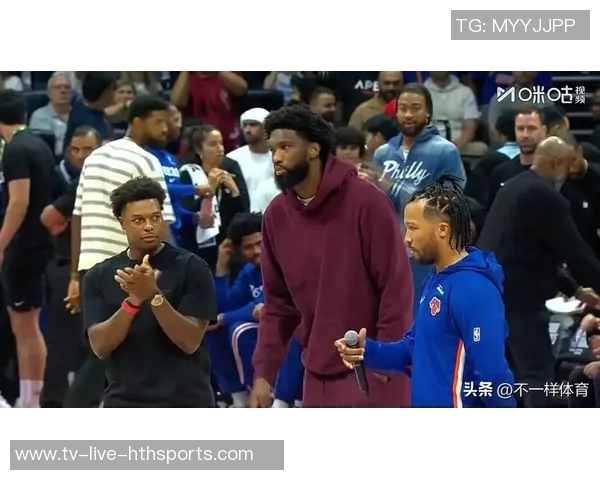 季前赛首战开启乔治恩比德缺阵布伦森唐斯大桥米罗领衔首发阵容